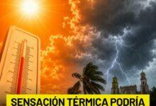Photo of Yucatán se prepara para otro día de calor extremo y posibles lluvias